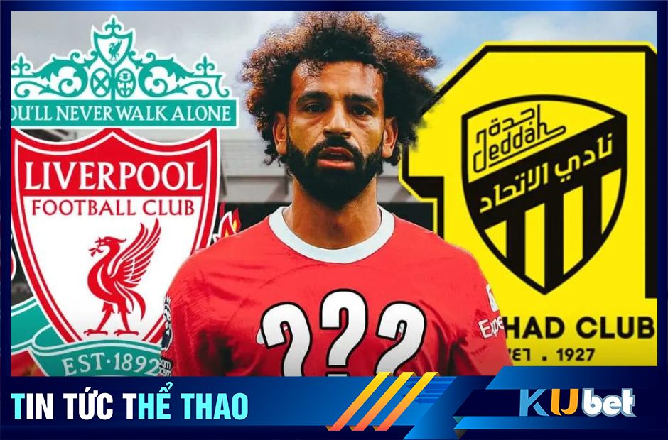CLB Al-Ittihad chi tiền kỷ lục để có ngôi sao Salah phia Liverpool- Kubet cập nhật