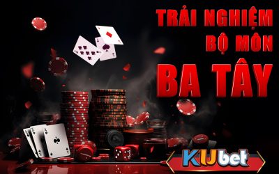 NẮM VỮNG CÁCH CHƠI BÀI BA TÂY HIỆU QUẢ TẠI KUBET