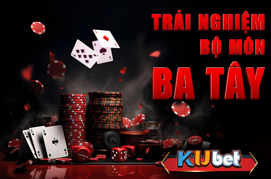 NẮM VỮNG CÁCH CHƠI BÀI BA TÂY HIỆU QUẢ TẠI KUBET