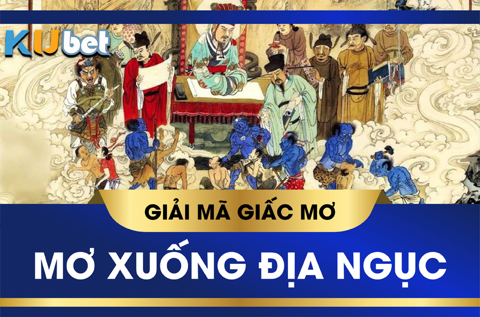 KUBET GIẢI MÃ GIẤC MƠ XUỐNG ĐỊA NGỤC, BÁO HIỆU ĐIỀM LÀNH HAY DỮ?