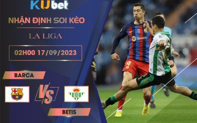 Kubet cập nhật trận đấu giữa Barca vs Betis