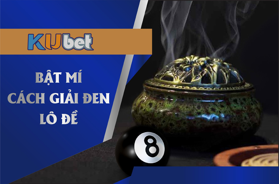 6 CÁCH GIẢI ĐEN LÔ ĐỀ CÁC CƯỢC THỦ KUBET CẦN BIẾT