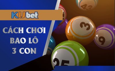 Cách chơi bao lô 3 con tại Kubet