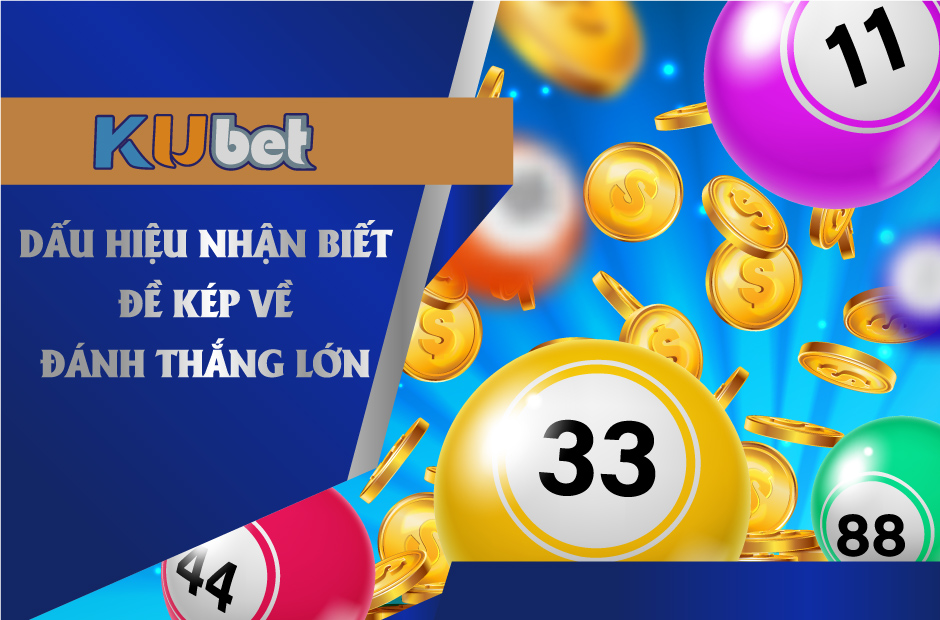 Dấu hiệu nhận biết đề về kép chuẩn chỉnh tại Kubet