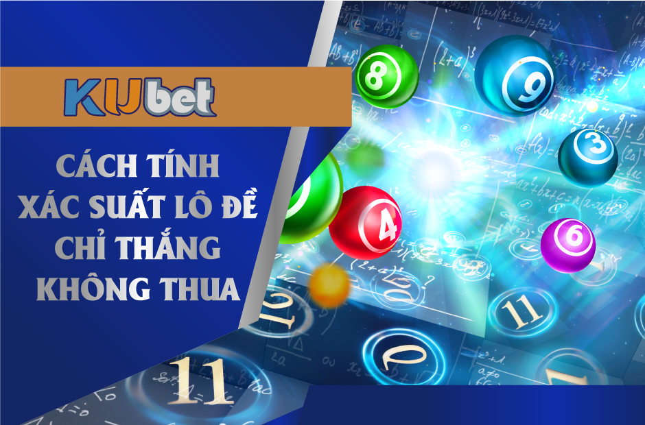 Cách tính xác suất lô đề thắng lớn tại nhà cái Kubet