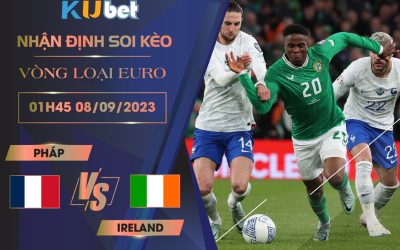 Kubet cập nhật trận đấu giữa tuyển Pháp vs tuyển Ireland