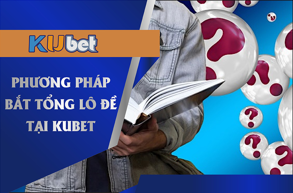 Phương pháp bắt tổng đề hiệu quả tại nhà cái Kubet