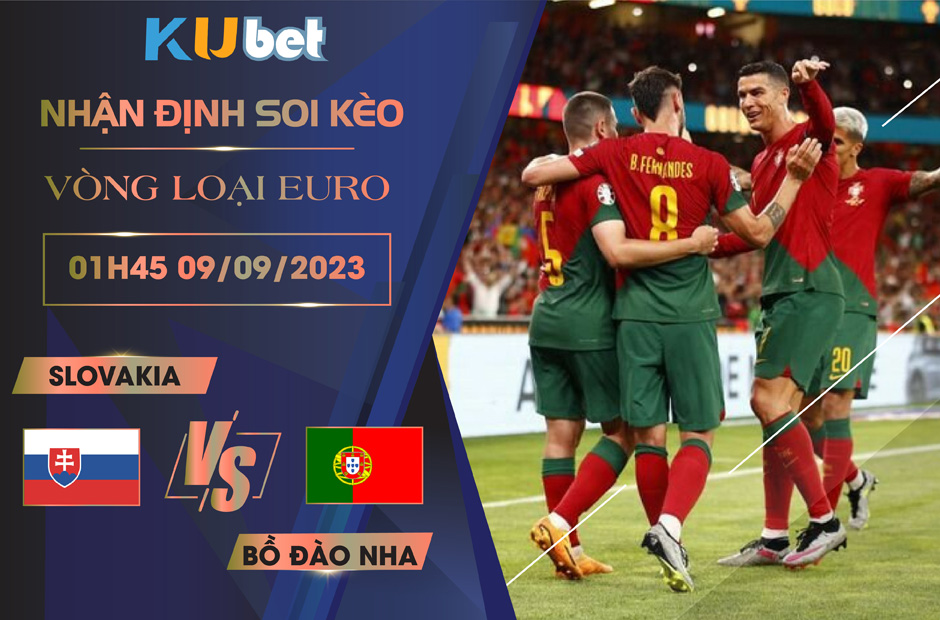 Kubet cập nhật trận đấu giữa Slovakia vs Bồ Đào Nha trong khuôn khổ vòng loại Euro