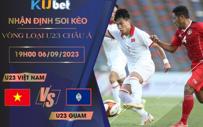 Kubet cập nhật trận đấu giữa U23 Việt Nam vs U23 Guam