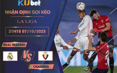 [ LA LIGA ] REAL MADRID VS OSASUNA 21H15 NGÀY 07/10- NHẬN ĐỊNH BÓNG ĐÁ KUBET