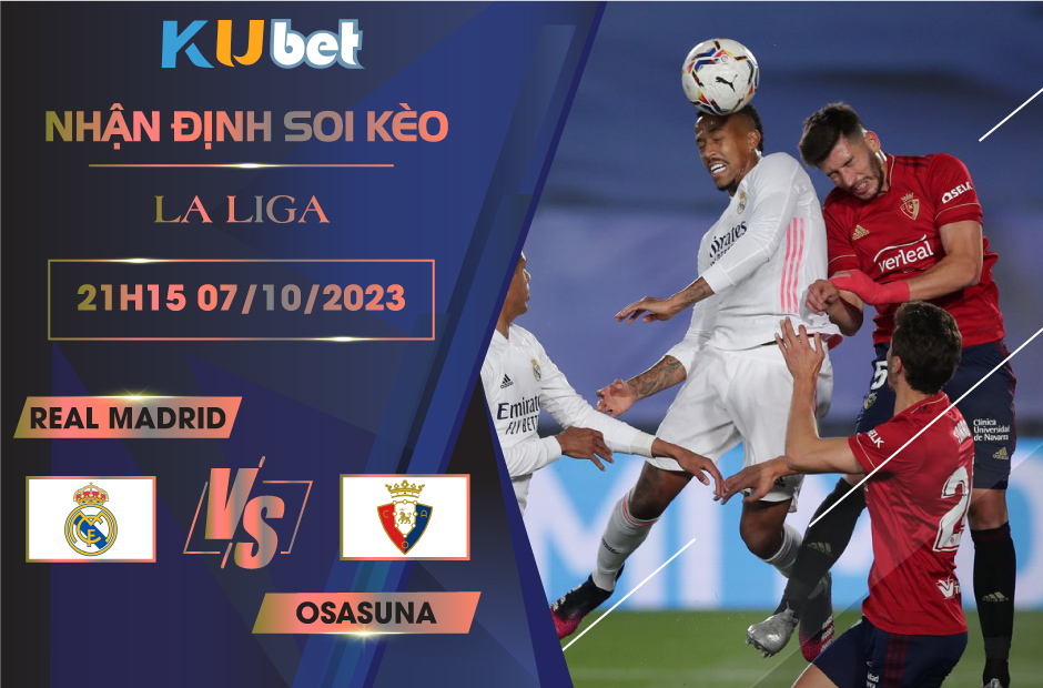 [ LA LIGA ] REAL MADRID VS OSASUNA 21H15 NGÀY 07/10- NHẬN ĐỊNH BÓNG ĐÁ KUBET