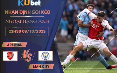 [NGOẠI HẠNG ANH] ARSENAL VS MAN CITY 22H30 NGÀY 08/10- NHẬN ĐỊNH BÓNG ĐÁ KUBET