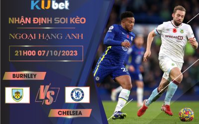 [NGOẠI HẠNG ANH] BURNLEY VS CHELSEA 21H00 NGÀY 07/10- NHẬN ĐỊNH BÓNG ĐÁ KUBET