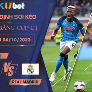 [VÒNG BẢNG CÚP C1] NAPOLI VS REAL MADRID 02H00 NGÀY 04/10- NHẬN ĐỊNH BÓNG ĐÁ KUBET