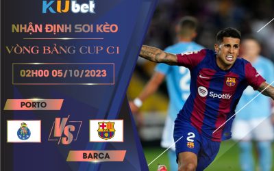 Kubet nhận định trận đấu giữa Porto vs Barca